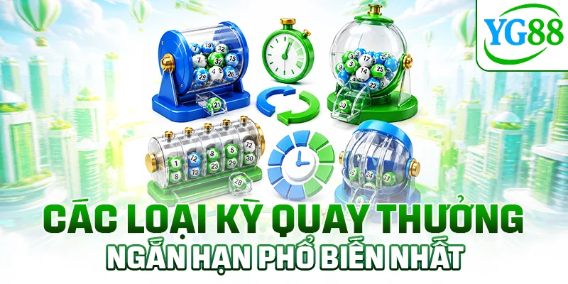 Các loại kỳ quay thưởng ngắn hạn phổ biến nhất