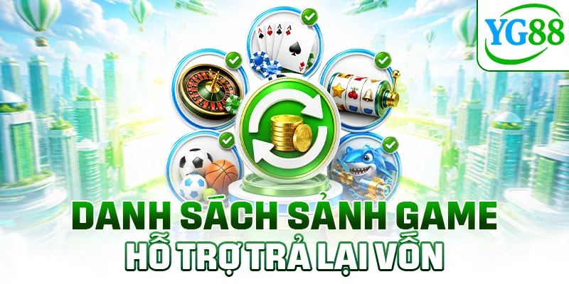 Danh sách sảnh game hỗ trợ trả lại vốn